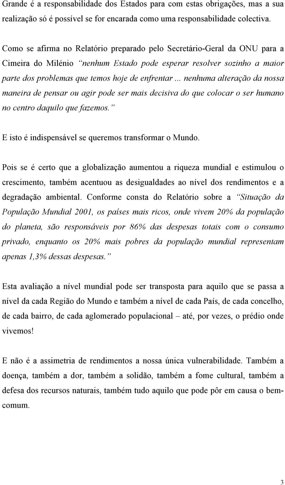 .. nenhuma alteração da nossa maneira de pensar ou agir pode ser mais decisiva do que colocar o ser humano no centro daquilo que fazemos. E isto é indispensável se queremos transformar o Mundo.