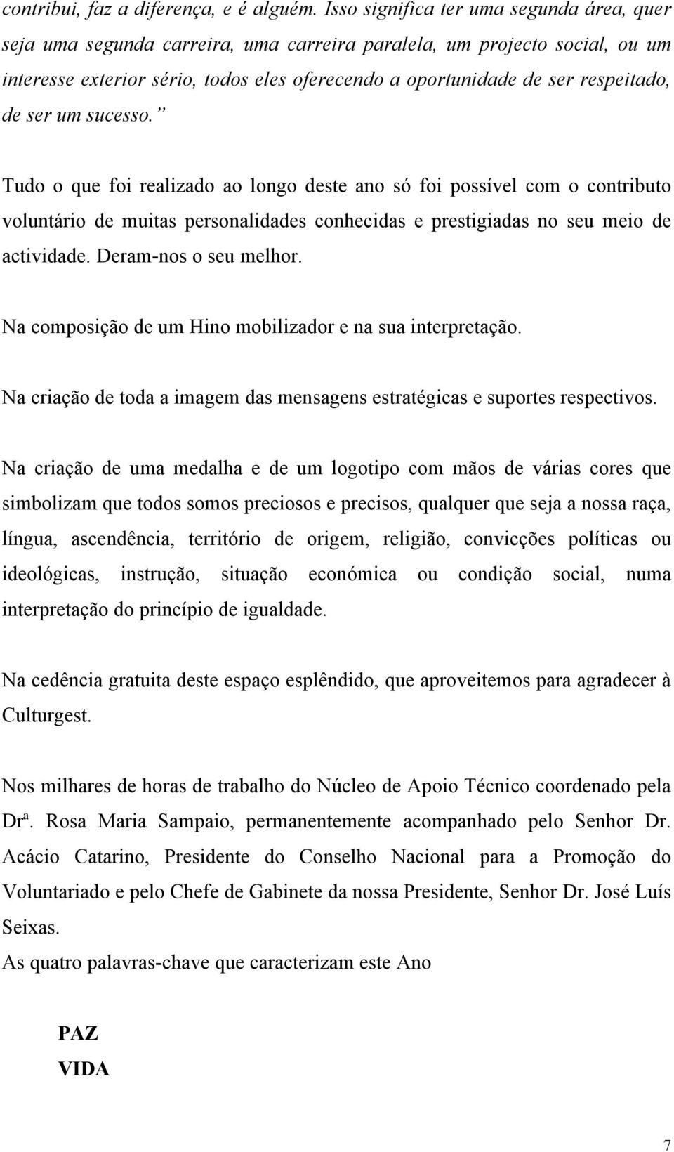 de ser um sucesso. Tudo o que foi realizado ao longo deste ano só foi possível com o contributo voluntário de muitas personalidades conhecidas e prestigiadas no seu meio de actividade.