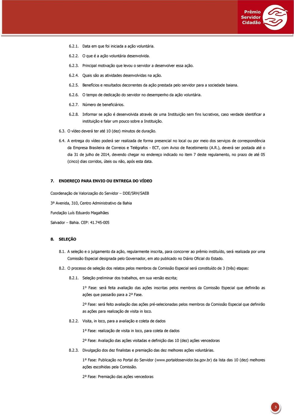 6.2.7. Número de beneficiários. 6.2.8. Informar se ação é desenvolvida através de uma Instituição sem fins lucrativos, caso verdade identificar a instituição e falar um pouco sobre a Instituição. 6.3.