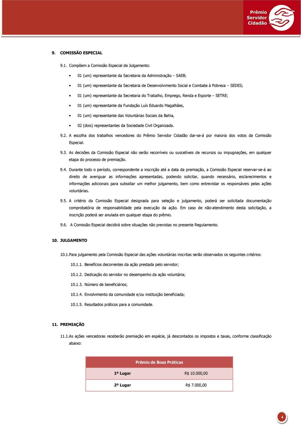 representante da Secretaria do Trabalho, Emprego, Renda e Esporte SETRE; 01 (um) representante da Fundação Luís Eduardo Magalhães, 01 (um) representante das Voluntárias Sociais da Bahia, 02 (dois)