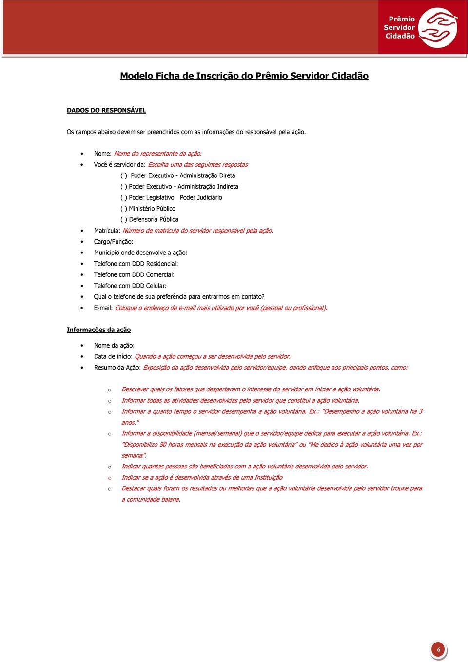 Público ( ) Defensoria Pública Matrícula: Número de matrícula do servidor responsável pela ação.