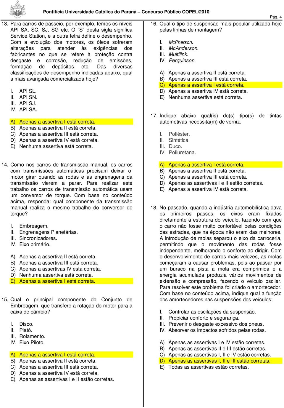 Com a evolução dos motores, os óleos sofreram alterações para atender às exigências dos fabricantes no que se refere à proteção contra desgaste e corrosão, redução de emissões, formação de depósitos