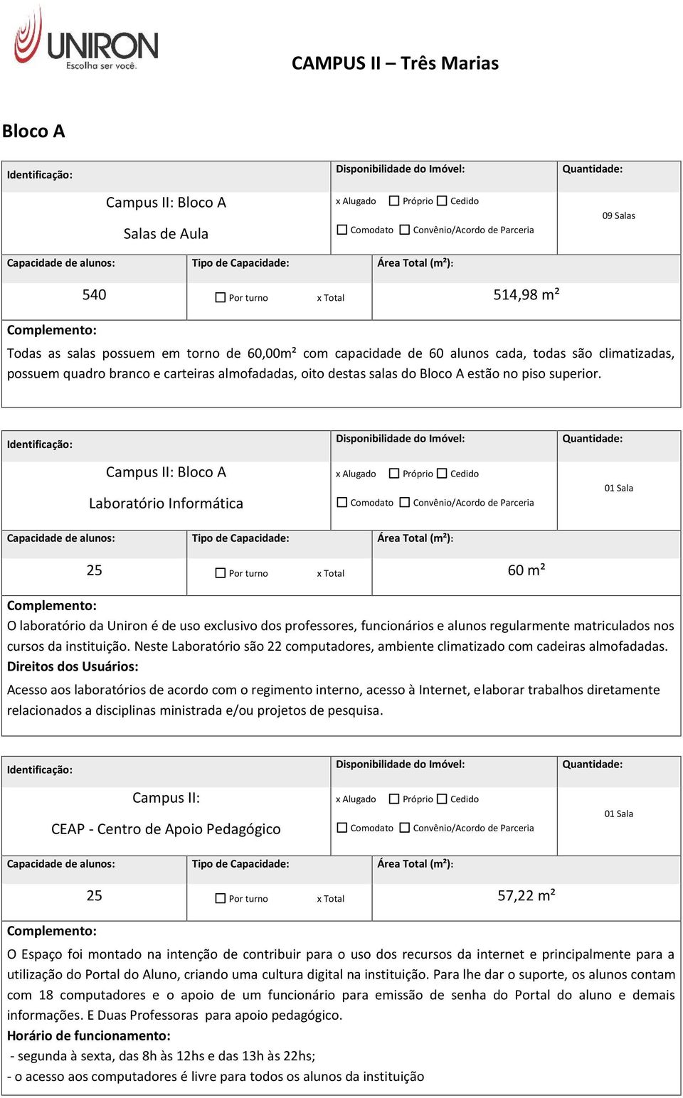 Laboratório Informática 25 Por turno x Total 60 m² O laboratório da Uniron é de uso exclusivo dos professores, funcionários e alunos regularmente matriculados nos cursos da instituição.