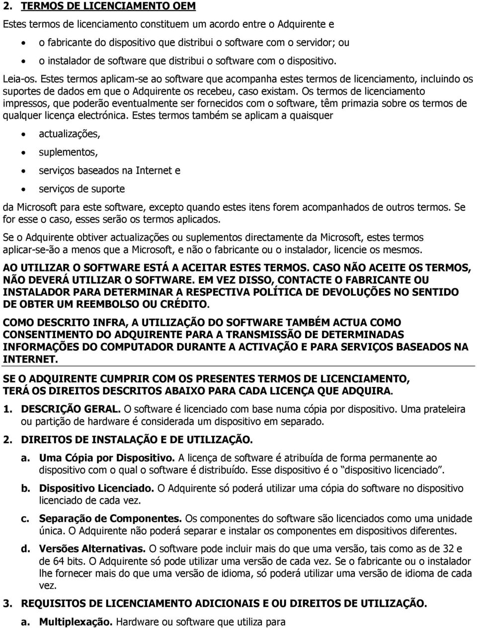 Estes termos aplicam-se ao software que acompanha estes termos de licenciamento, incluindo os suportes de dados em que o Adquirente os recebeu, caso existam.