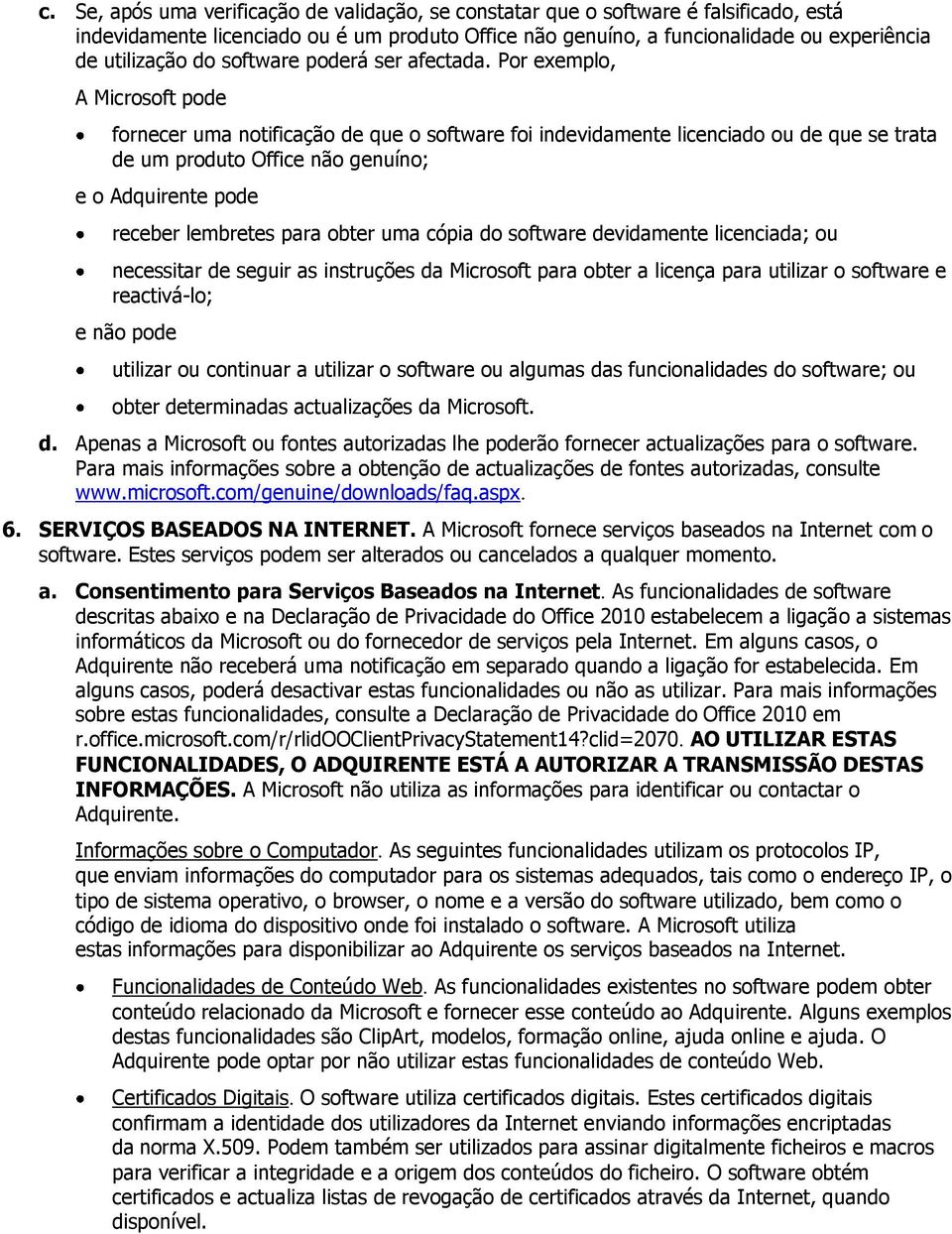 Por exemplo, A Microsoft pode fornecer uma notificação de que o software foi indevidamente licenciado ou de que se trata de um produto Office não genuíno; e o Adquirente pode receber lembretes para