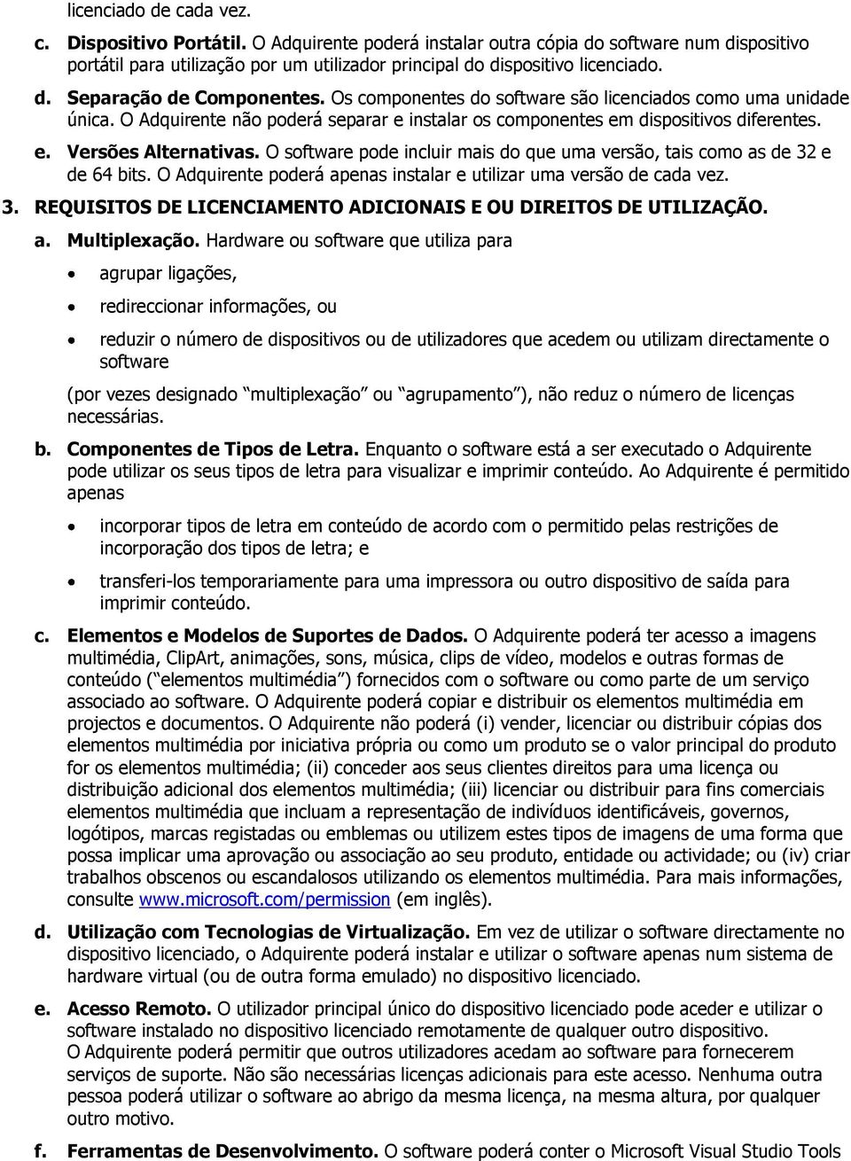 O software pode incluir mais do que uma versão, tais como as de 32 e de 64 bits. O Adquirente poderá apenas instalar e utilizar uma versão de cada vez. 3. REQUISITOS DE LICENCIAMENTO ADICIONAIS E OU DIREITOS DE UTILIZAÇÃO.