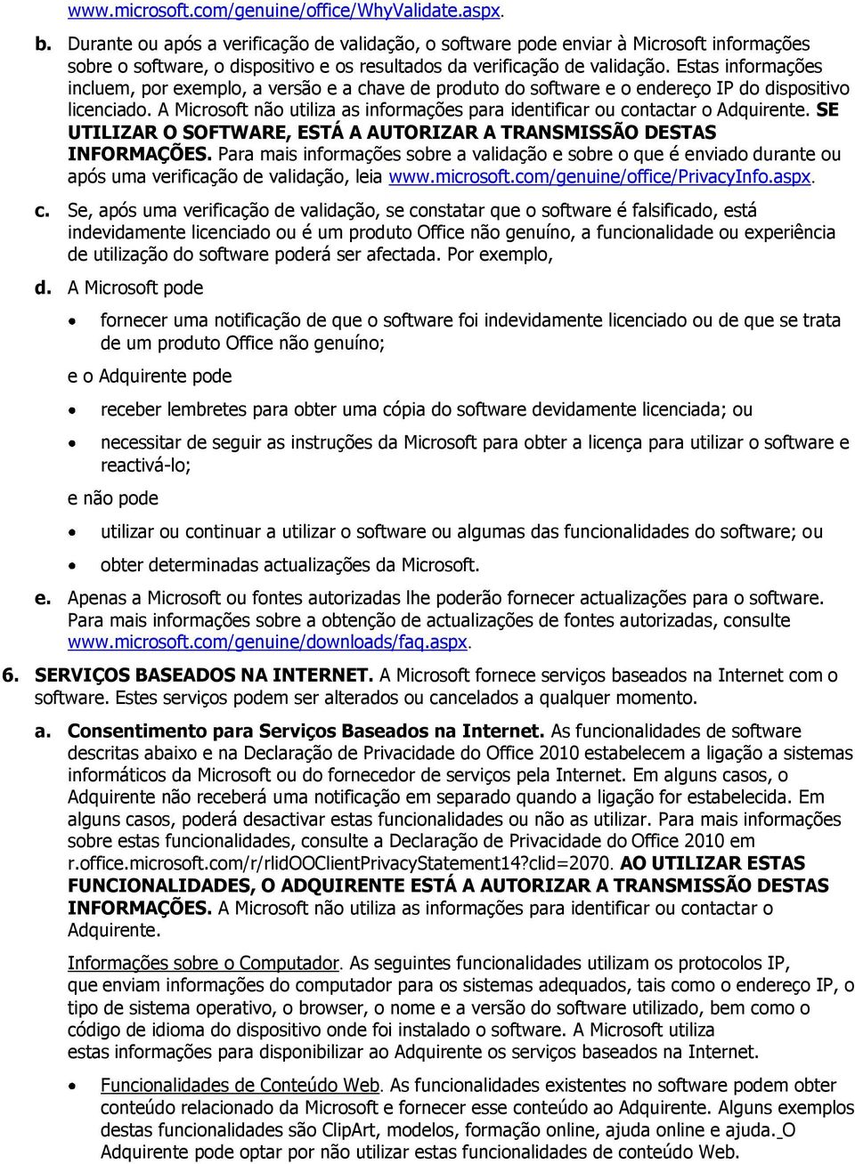 Estas informações incluem, por exemplo, a versão e a chave de produto do software e o endereço IP do dispositivo licenciado.