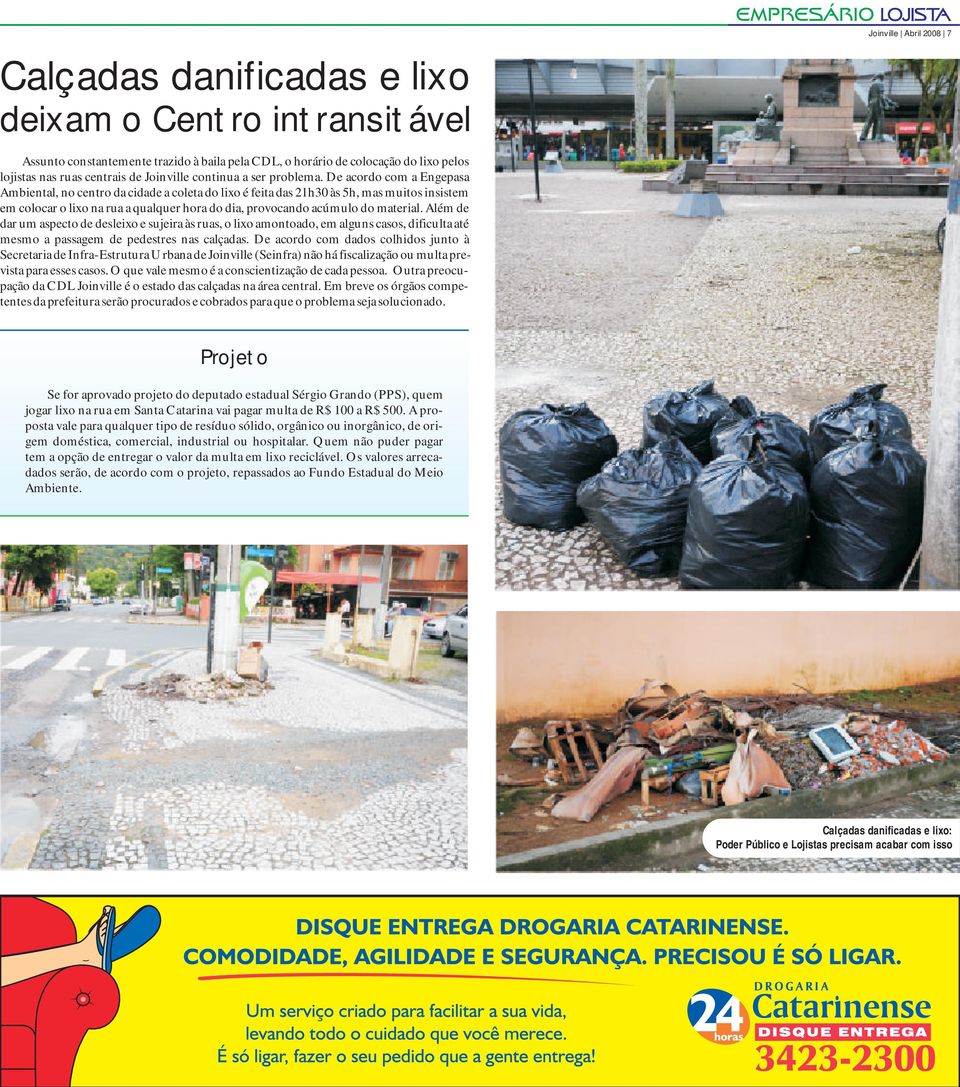 De acordo com a Engepasa mbiental, no centro da cidade a coleta do lixo é feita das 21h30 às 5h, mas muitos insistem m colocar o lixo na rua a qualquer hora do dia, provocando acúmulo do material.