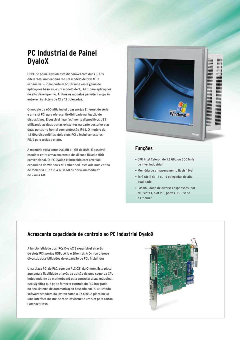 O modelo de 600 MHz inclui duas portas Ethernet de série e um slot PCI para oferecer flexibilidade na ligação de dispositivos.