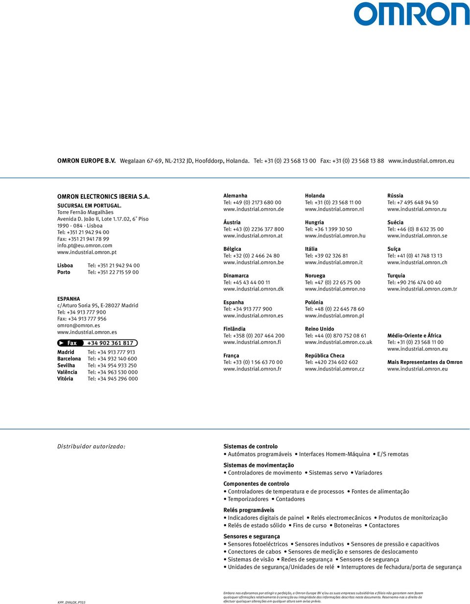 com www.industrial.omron.pt Lisboa Tel: +351 21 942 94 00 Porto Tel: +351 22 715 59 00 Alemanha Tel: +49 (0) 2173 680 00 www.industrial.omron.de Áustria Tel: +43 (0) 2236 377 800 www.industrial.omron.at Bélgica Tel: +32 (0) 2 466 24 80 www.