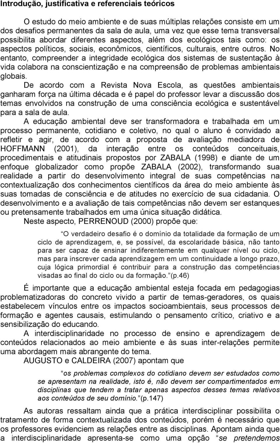 No entanto, compreender a integridade ecológica dos sistemas de sustentação à vida colabora na conscientização e na compreensão de problemas ambientais globais.