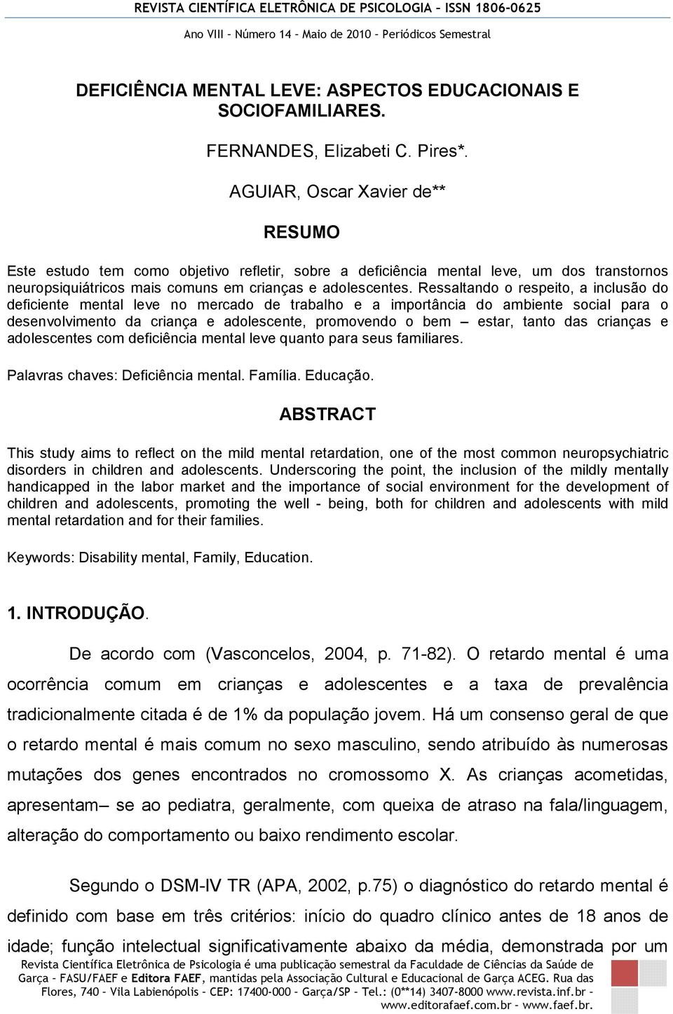 Ressaltando o respeito, a inclusão do deficiente mental leve no mercado de trabalho e a importância do ambiente social para o desenvolvimento da criança e adolescente, promovendo o bem estar, tanto