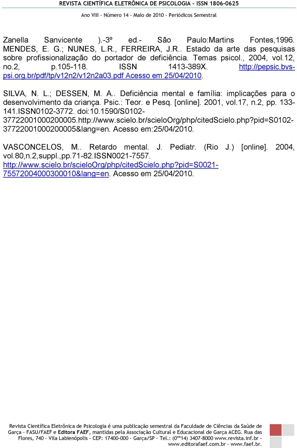 Psic.: Teor. e Pesq. [online]. 2001, vol.17, n.2, pp. 133-141.ISSN0102-3772. doi:10.1590/s0102-37722001000200005.http://www.scielo.br/scieloorg/php/citedscielo.php?pid=s0102-37722001000200005&lang=en.