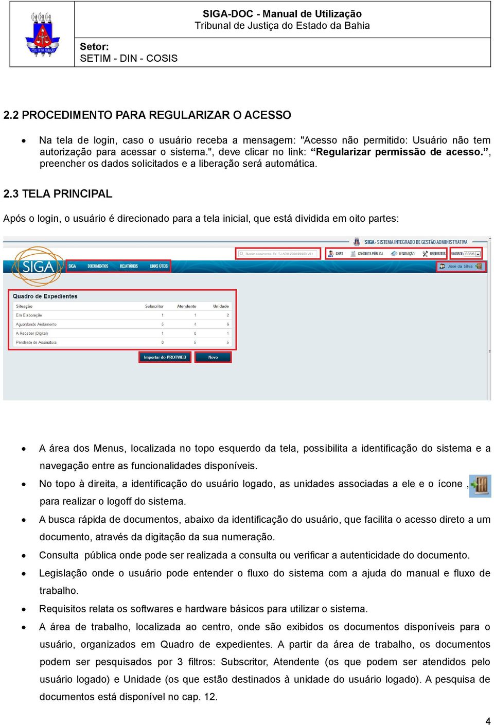 3 TELA PRINCIPAL Após o login, o usuário é direcionado para a tela inicial, que está dividida em oito partes: A área dos Menus, localizada no topo esquerdo da tela, possibilita a identificação do