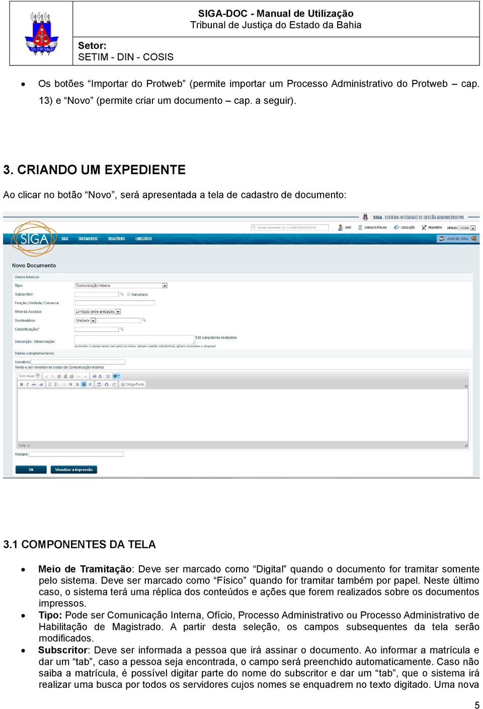 1 COMPONENTES DA TELA Meio de Tramitação: Deve ser marcado como Digital quando o documento for tramitar somente pelo sistema. Deve ser marcado como Físico quando for tramitar também por papel.