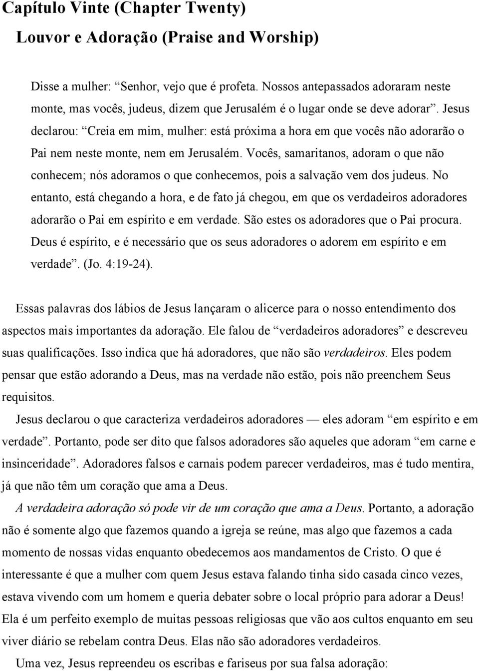 Jesus declarou: Creia em mim, mulher: está próxima a hora em que vocês não adorarão o Pai nem neste monte, nem em Jerusalém.