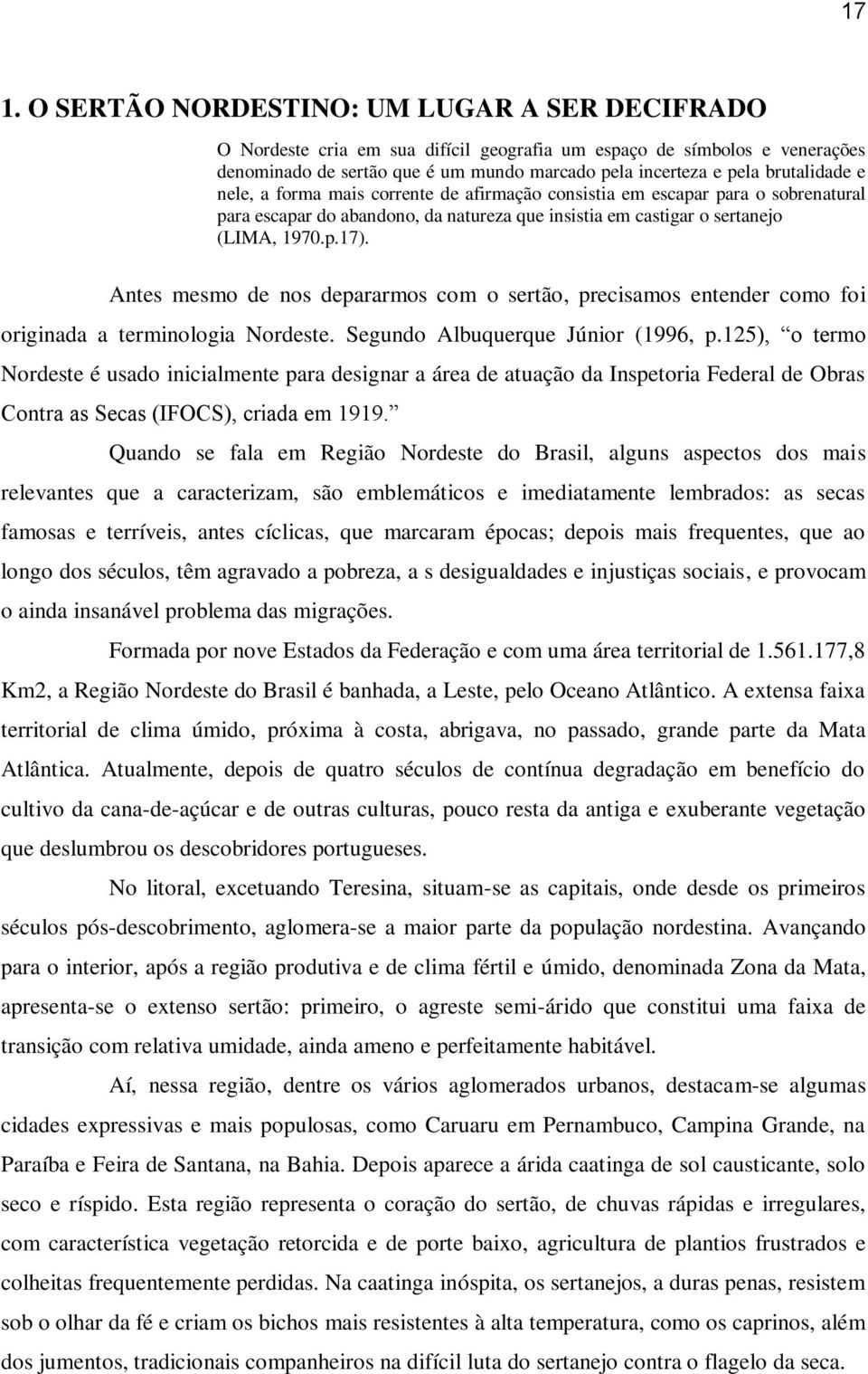 Antes mesmo de nos depararmos com o sertão, precisamos entender como foi originada a terminologia Nordeste. Segundo Albuquerque Júnior (1996, p.