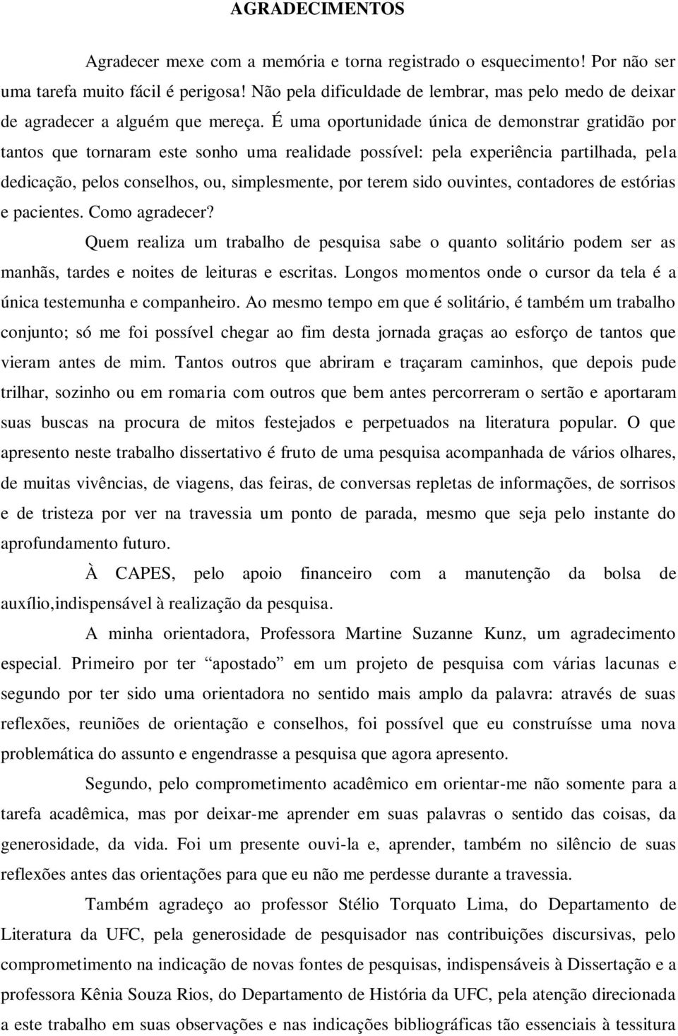 É uma oportunidade única de demonstrar gratidão por tantos que tornaram este sonho uma realidade possível: pela experiência partilhada, pela dedicação, pelos conselhos, ou, simplesmente, por terem