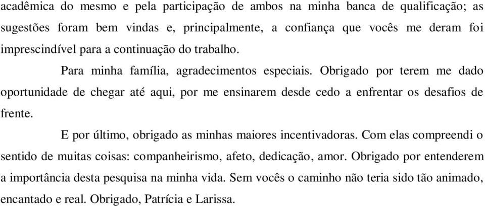 Obrigado por terem me dado oportunidade de chegar até aqui, por me ensinarem desde cedo a enfrentar os desafios de frente.