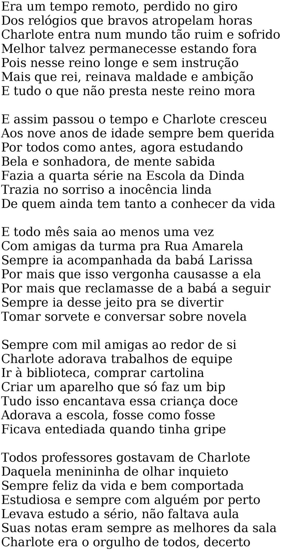 estudando Bela e sonhadora, de mente sabida Fazia a quarta série na Escola da Dinda Trazia no sorriso a inocência linda De quem ainda tem tanto a conhecer da vida E todo mês saia ao menos uma vez Com