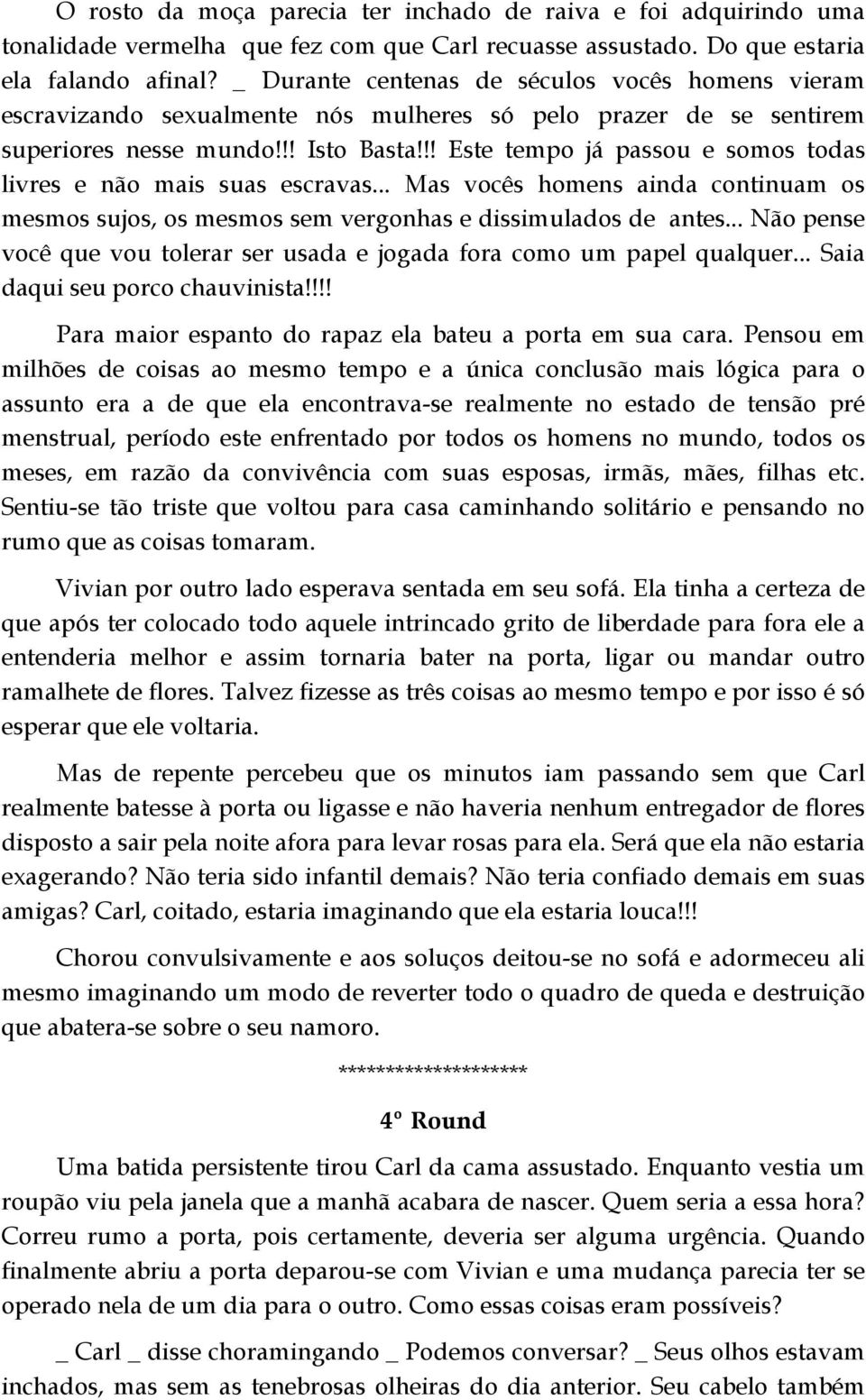 !! Este tempo já passou e somos todas livres e não mais suas escravas... Mas vocês homens ainda continuam os mesmos sujos, os mesmos sem vergonhas e dissimulados de antes.