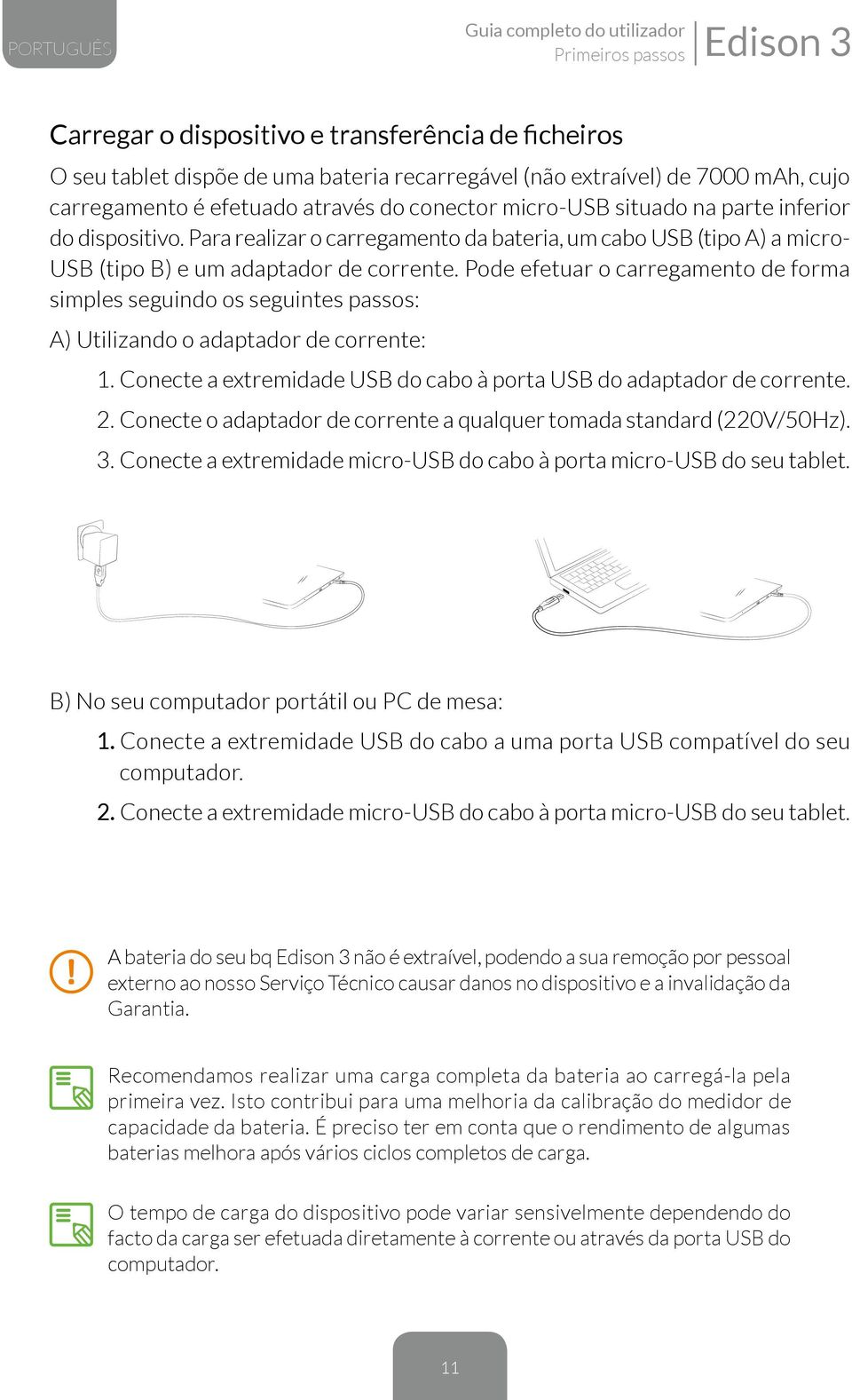 Pode efetuar o carregamento de forma simples seguindo os seguintes passos: A) Utilizando o adaptador de corrente: 1. Conecte a extremidade USB do cabo à porta USB do adaptador de corrente. 2.