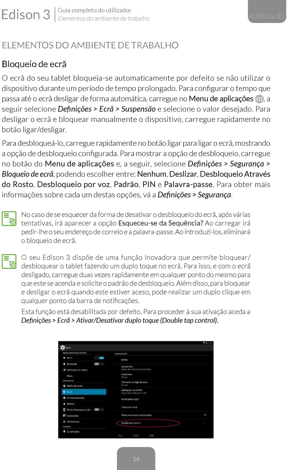 Para configurar o tempo que passa até o ecrã desligar de forma automática, carregue no Menu de aplicações, a seguir selecione Definições > Ecrã > Suspensão e selecione o valor desejado.