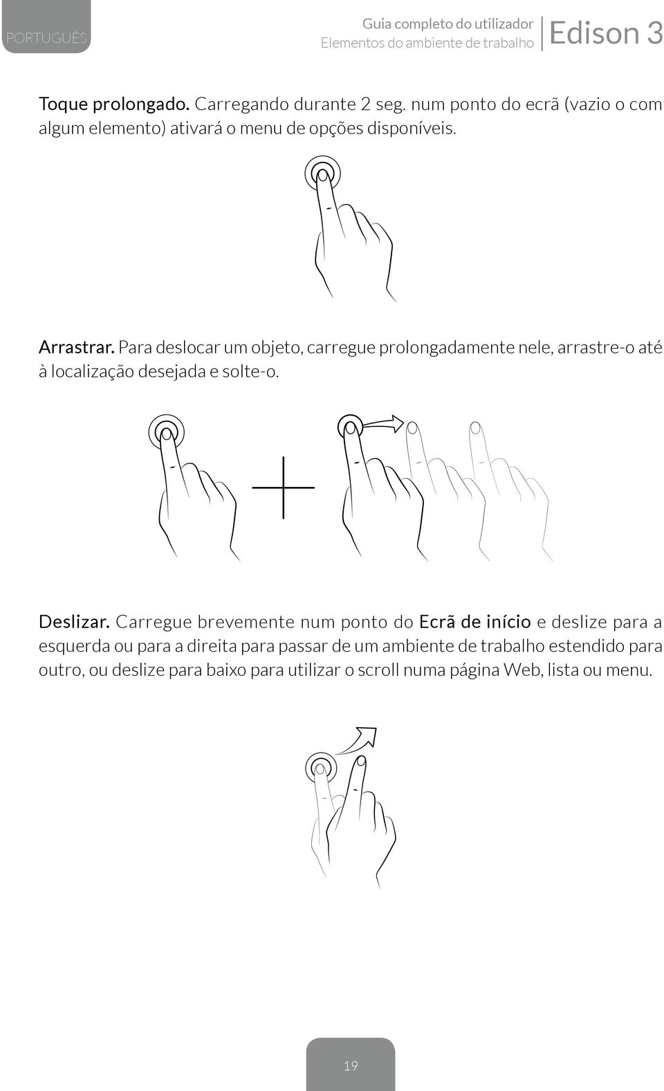 Para deslocar um objeto, carregue prolongadamente nele, arrastre-o até à localização desejada e solte-o. Deslizar.