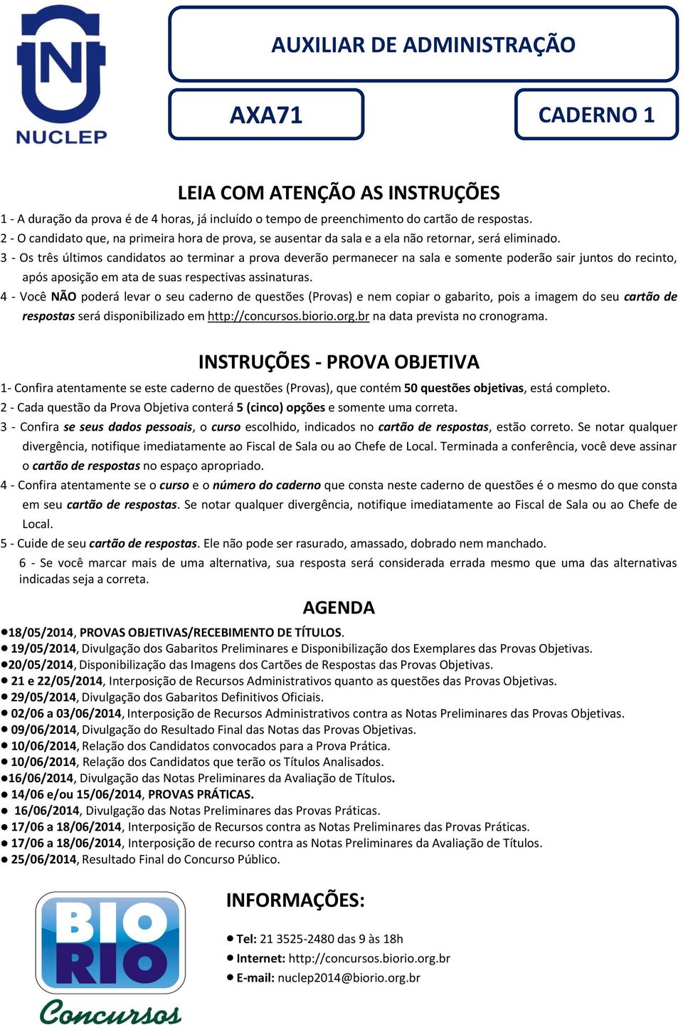 3 - Os três últimos candidatos ao terminar a prova deverão permanecer na sala e somente poderão sair juntos do recinto, após aposição em ata de suas respectivas assinaturas.