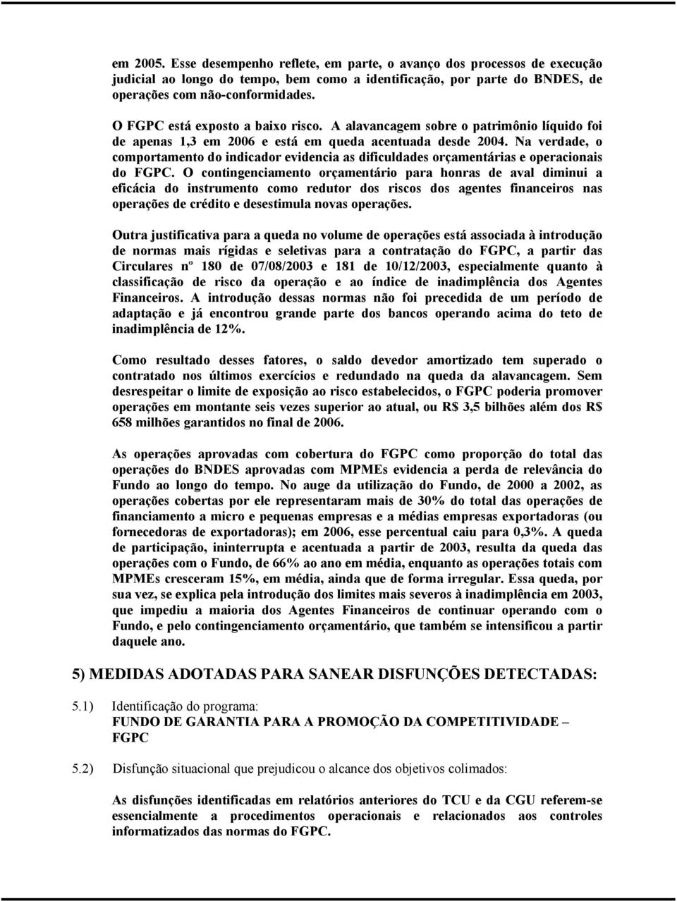 Na verdade, o comportamento do indicador evidencia as dificuldades orçamentárias e operacionais do FGPC.