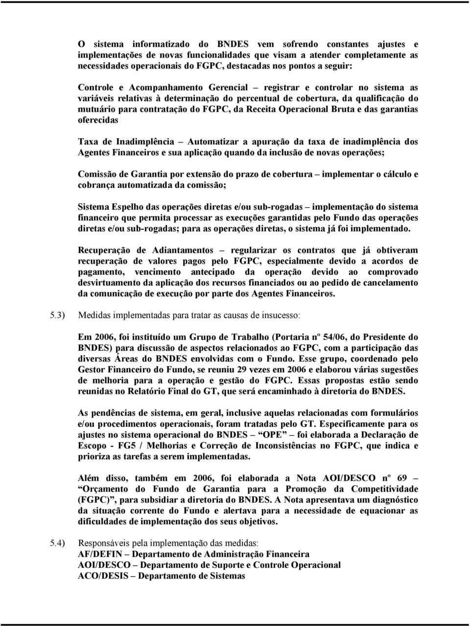 FGPC, da Receita Operacional Bruta e das garantias oferecidas Taxa de Inadimplência Automatizar a apuração da taxa de inadimplência dos Agentes Financeiros e sua aplicação quando da inclusão de novas