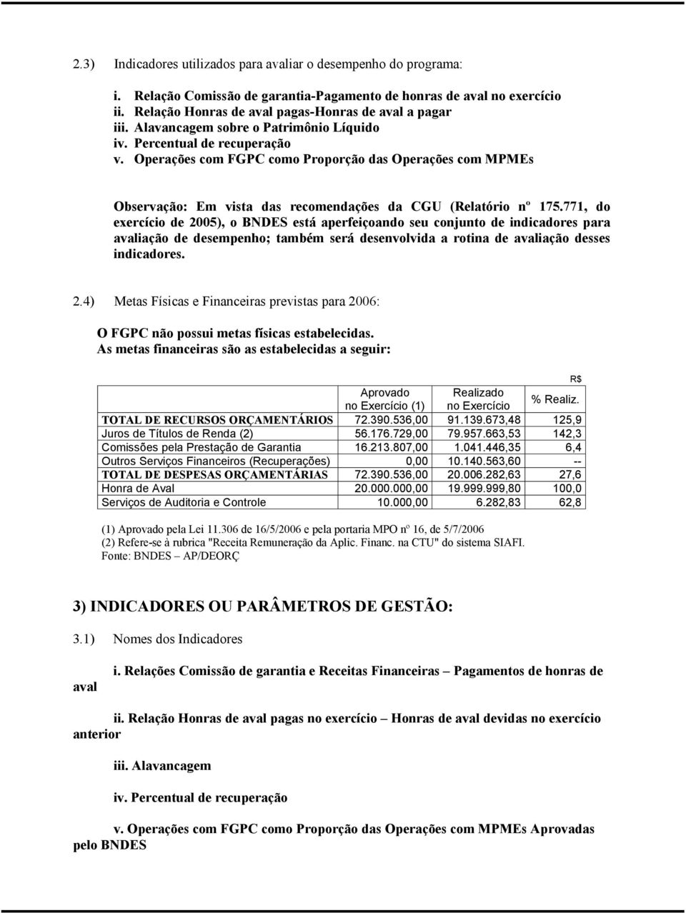 771, do exercício de 2005), o BNDES está aperfeiçoando seu conjunto de indicadores para avaliação de desempenho; também será desenvolvida a rotina de avaliação desses indicadores. 2.4) Metas Físicas e Financeiras previstas para 2006: O FGPC não possui metas físicas estabelecidas.