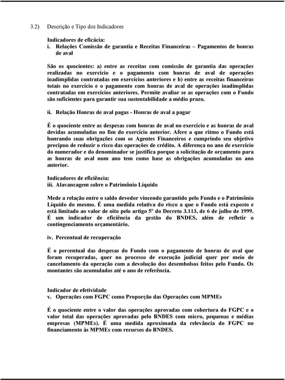 com honras de aval de operações inadimplidas contratadas em exercícios anteriores e b) entre as receitas financeiras totais no exercício e o pagamento com honras de aval de operações inadimplidas