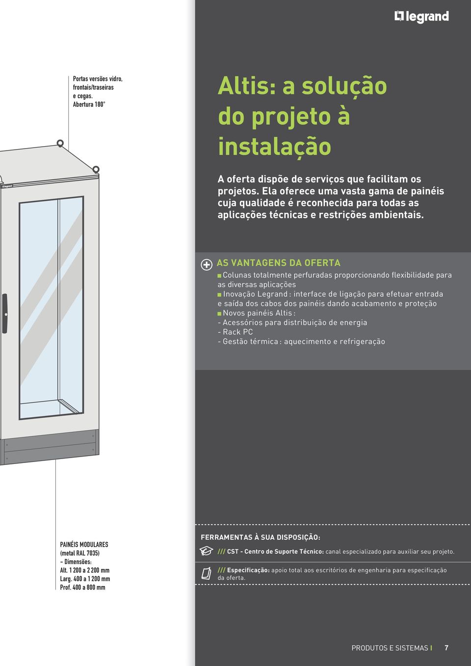 S VNTGENS D OFERT Colunas totalmente perfuradas proporcionando flexibilidade para as diversas aplicações Inovação Legrand : interface de ligação para efetuar entrada e saída dos cabos dos painéis