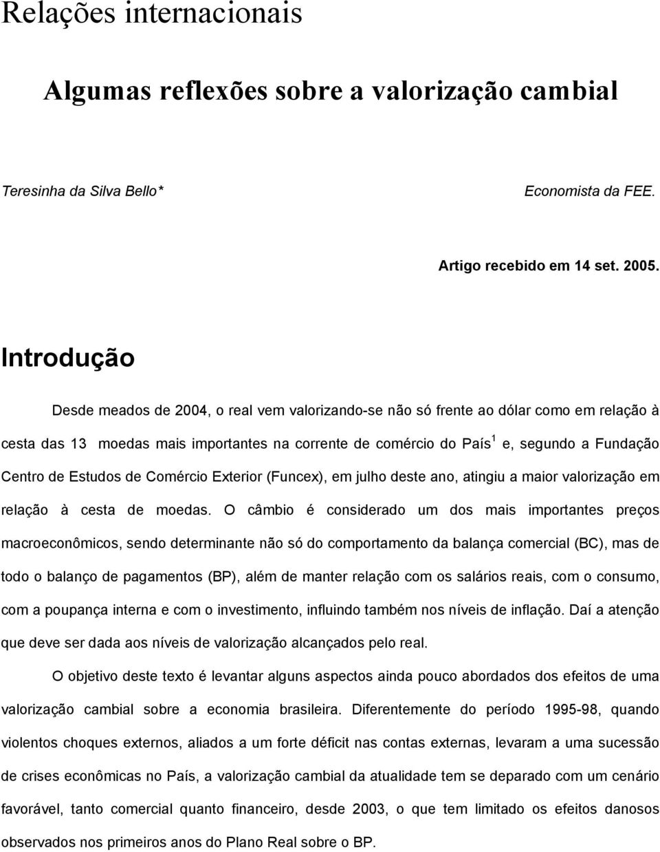 de Estudos de Comércio Exterior (Funcex), em julho deste ano, atingiu a maior valorização em relação à cesta de moedas.