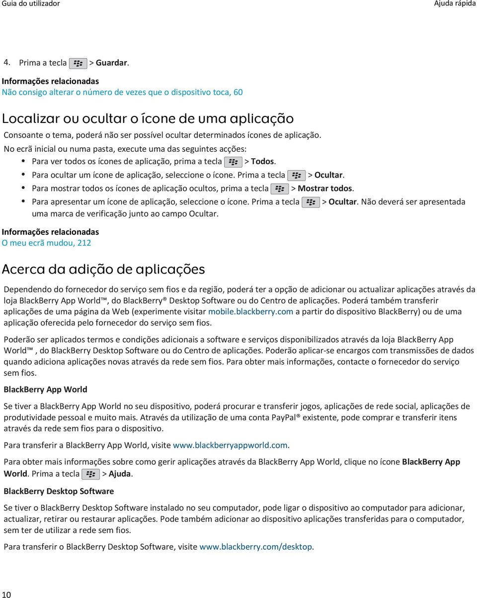 Prima a tecla > Ocultar. Para mostrar todos os ícones de aplicação ocultos, prima a tecla > Mostrar todos. Para apresentar um ícone de aplicação, seleccione o ícone. Prima a tecla > Ocultar.