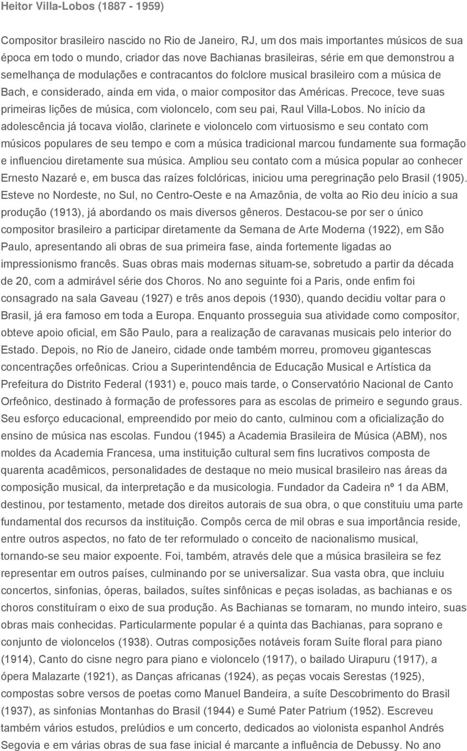 Precoce, teve suas primeiras lições de música, com violoncelo, com seu pai, Raul Villa-Lobos.