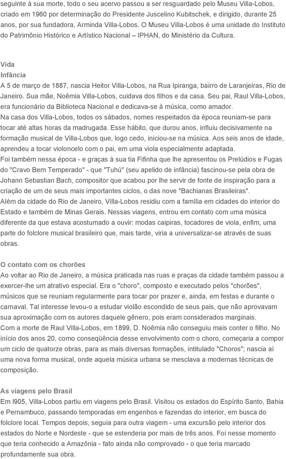 Vida Infância A 5 de março de 1887, nascia Heitor Villa-Lobos, na Rua Ipiranga, bairro de Laranjeiras, Rio de Janeiro. Sua mãe, Noêmia Villa-Lobos, cuidava dos filhos e da casa.