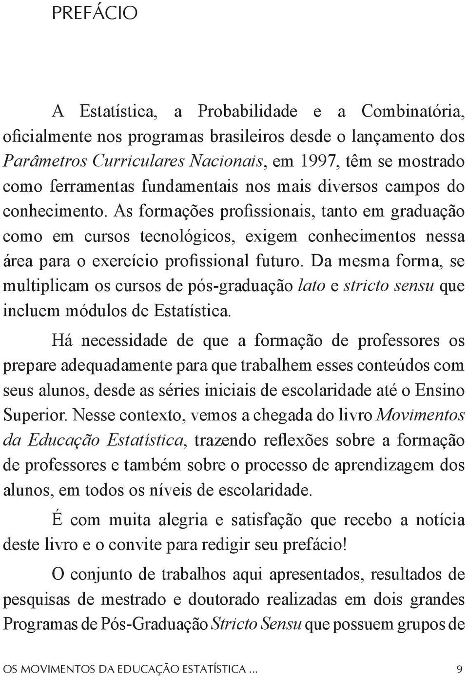 Da mesma forma, se multiplicam os cursos de pós-graduação lato e stricto sensu que incluem módulos de Estatística.