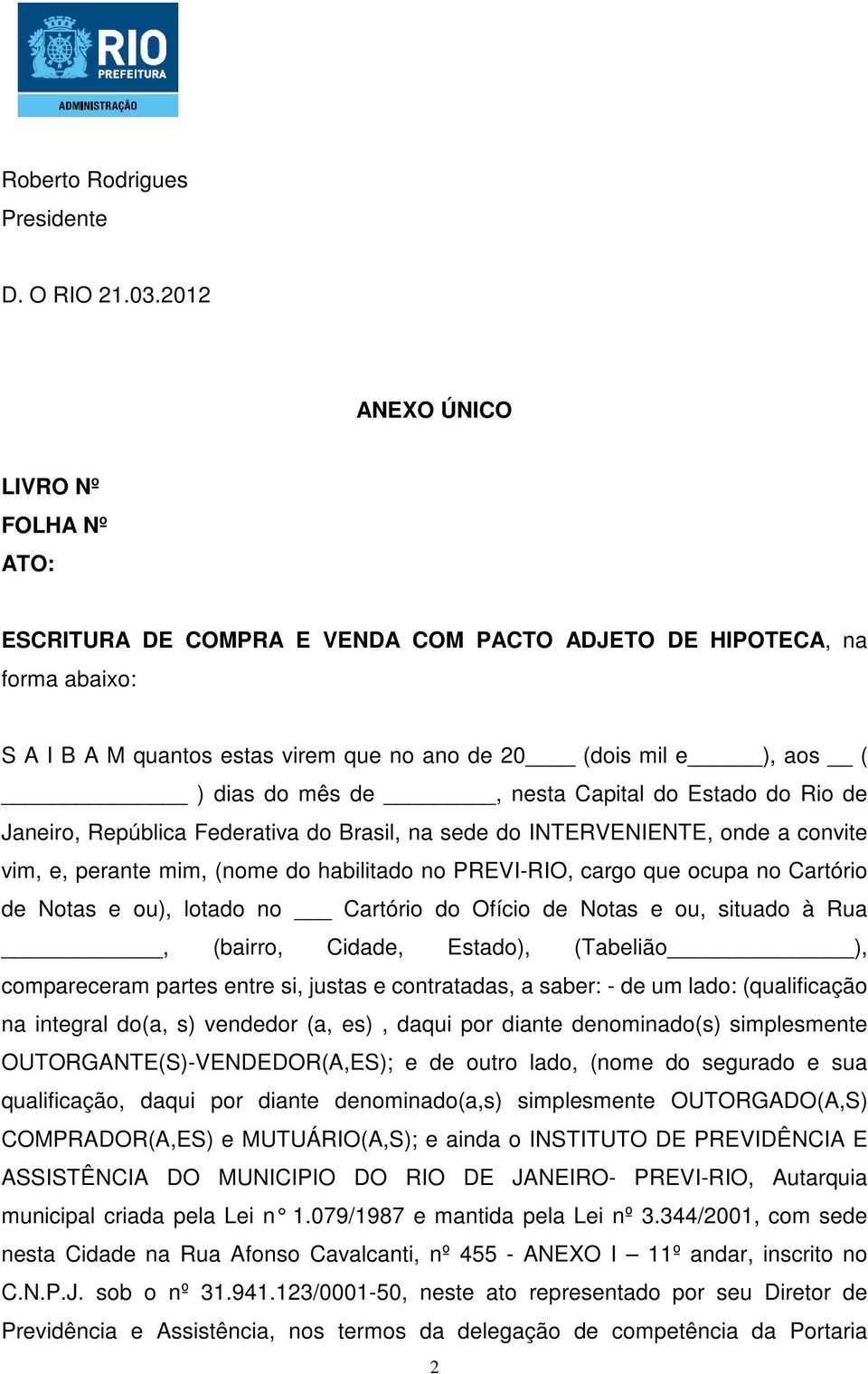 de, nesta Capital do Estado do Rio de Janeiro, República Federativa do Brasil, na sede do INTERVENIENTE, onde a convite vim, e, perante mim, (nome do habilitado no PREVI-RIO, cargo que ocupa no