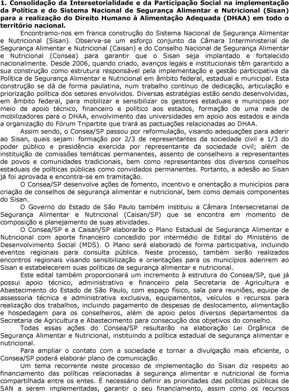 Observa-se um esforço conjunto da Câmara Interministerial de Segurança Alimentar e Nutricional (Caisan) e do Conselho Nacional de Segurança Alimentar e Nutricional (Consea) para garantir que o Sisan