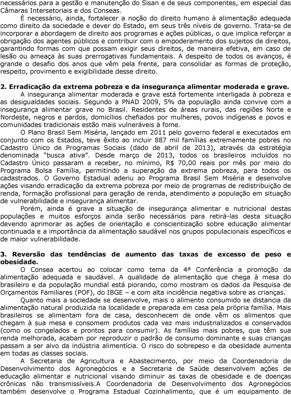 Trata-se de incorporar a abordagem de direito aos programas e ações públicas, o que implica reforçar a obrigação dos agentes públicos e contribuir com o empoderamento dos sujeitos de direitos,