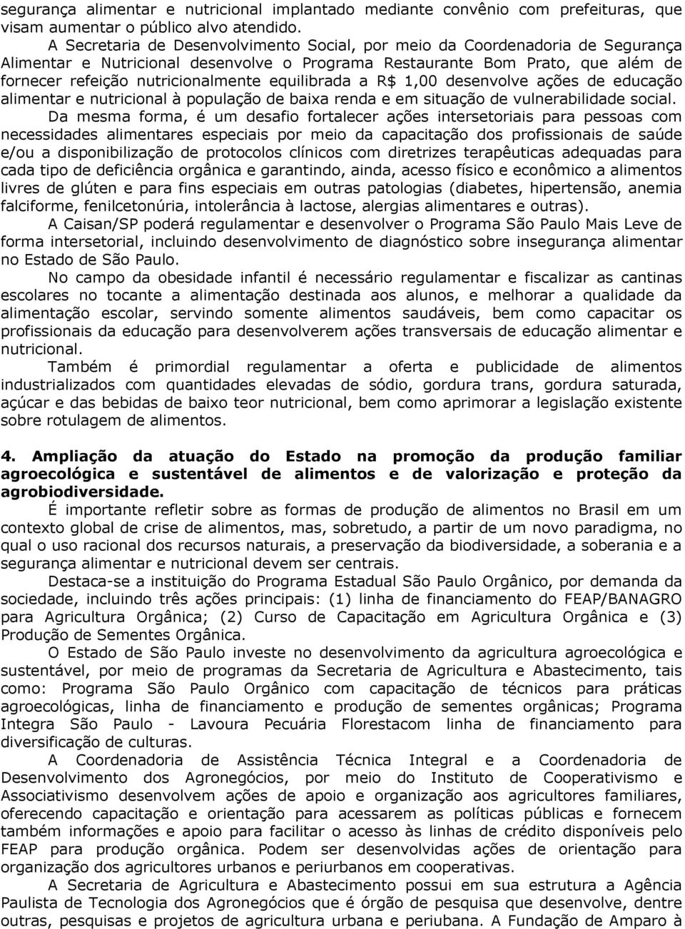 equilibrada a R$ 1,00 desenvolve ações de educação alimentar e nutricional à população de baixa renda e em situação de vulnerabilidade social.