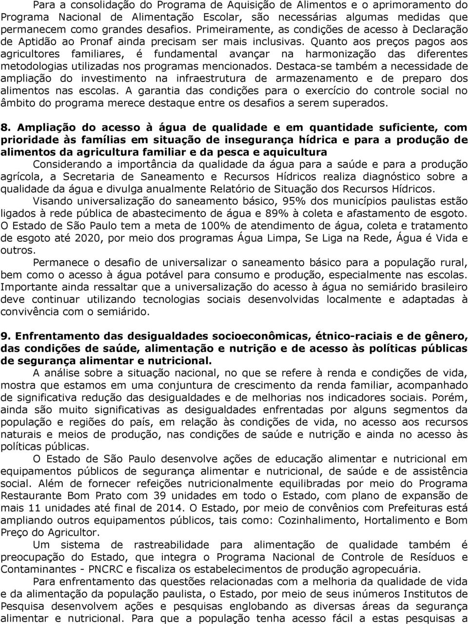 Quanto aos preços pagos aos agricultores familiares, é fundamental avançar na harmonização das diferentes metodologias utilizadas nos programas mencionados.