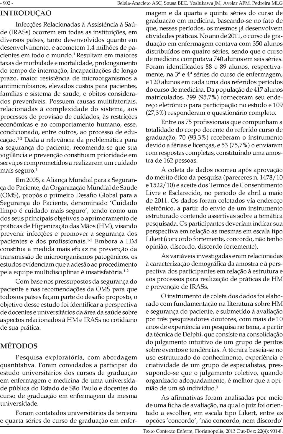 1 Resultam em maiores taxas de morbidade e mortalidade, prolongamento do tempo de internação, incapacitações de longo prazo, maior resistência de microorganismos a antimicrobianos, elevados custos