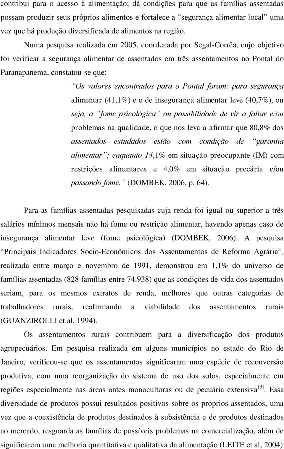 Numa pesquisa realizada em 2005, coordenada por Segal-Corrêa, cujo objetivo foi verificar a segurança alimentar de assentados em três assentamentos no Pontal do Paranapanema, constatou-se que: Os