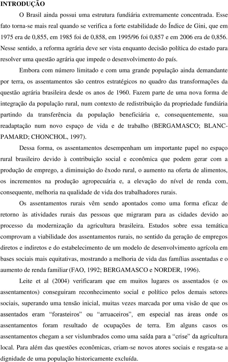 Nesse sentido, a reforma agrária deve ser vista enquanto decisão política do estado para resolver uma questão agrária que impede o desenvolvimento do país.