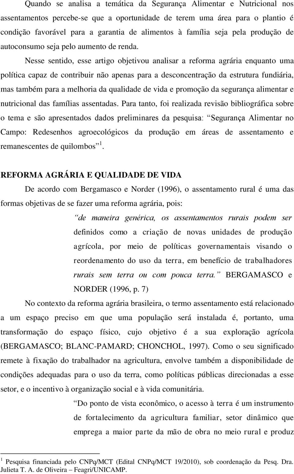 Nesse sentido, esse artigo objetivou analisar a reforma agrária enquanto uma política capaz de contribuir não apenas para a desconcentração da estrutura fundiária, mas também para a melhoria da