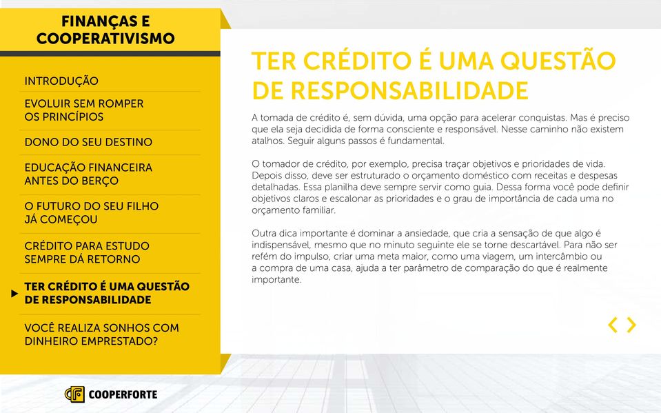 Depois disso, deve ser estruturado o orçamento doméstico com receitas e despesas detalhadas. Essa planilha deve sempre servir como guia.