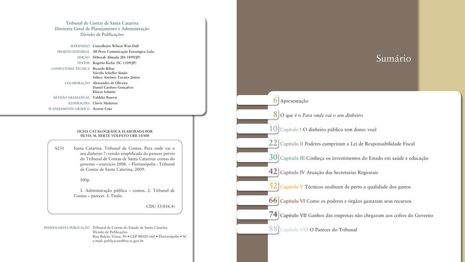 Daniel Cardoso Gonçalves Kliwer Schmitt Revisão gramatical Valdelei Rouver ilustrações Clóvis Medeiros planejamento gráfico Ayrton Cruz 6 Apresentação 8 O que é o Para onde vai o seu dinheiro Sumário